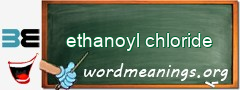 WordMeaning blackboard for ethanoyl chloride